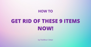 Read more about the article 9 Things To Get Rid Of Now